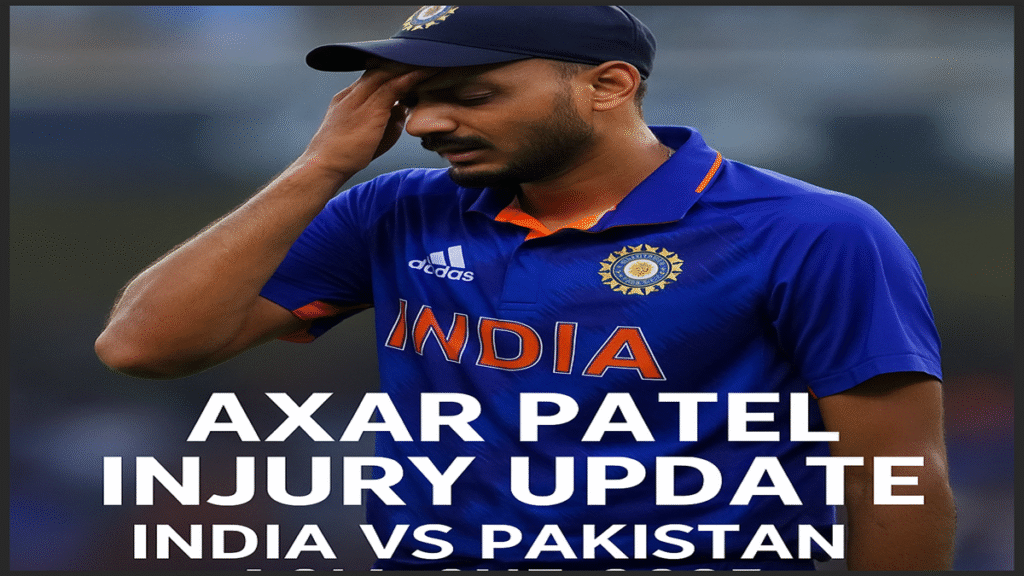 Axar Patel injury update ahead of India vs Pakistan match in Asia Cup 2025