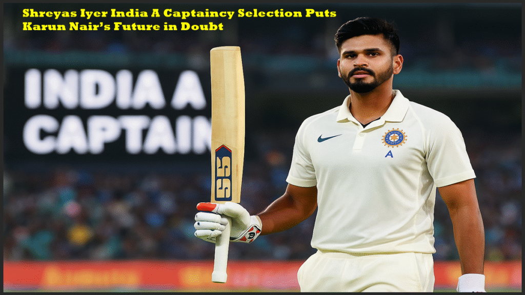 Shreyas Iyer India A Captaincy