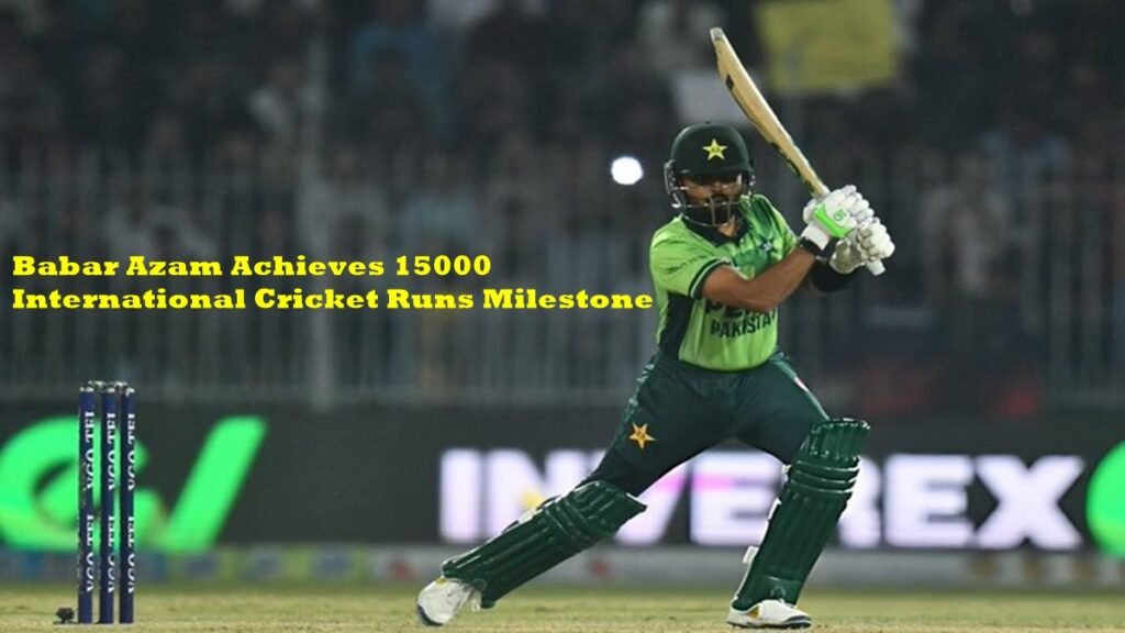 Babar Azam Achieves 15000 International Cricket Runs Milestone