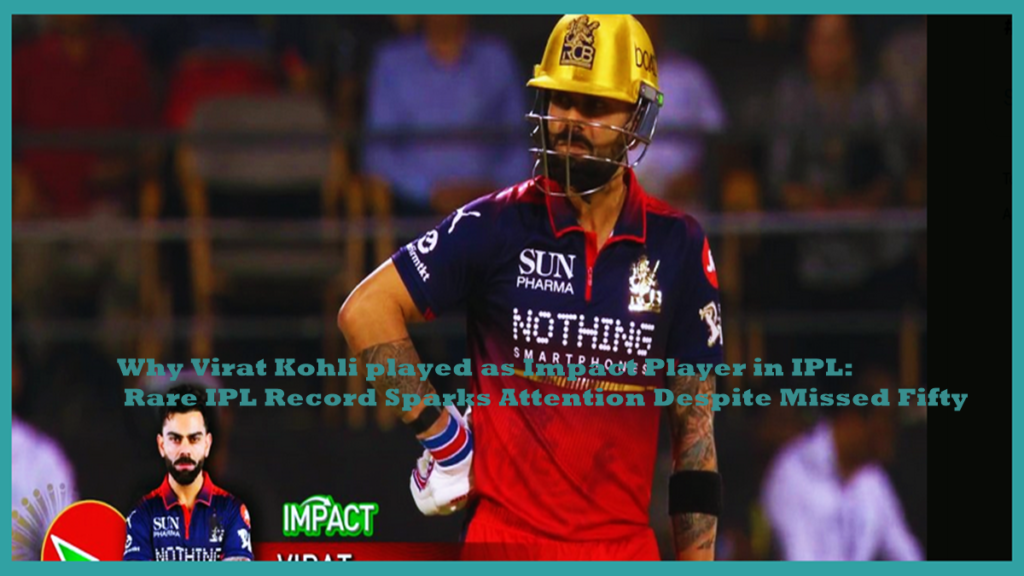 Why Virat Kohli played as Impact Player in IPL