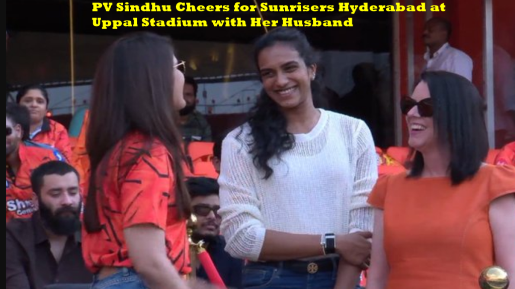 PV Sindhu Cheers for Sunrisers Hyderabad at Uppal Stadium with Her Husband